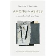 Among the Ashes by Abraham, William J., 9780802875280