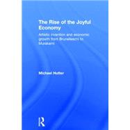 The Rise of the Joyful Economy: Artistic invention and economic growth from Brunelleschi to Murakami by Hutter; Michael, 9781138795280