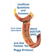 Unofficial Questions and Answers About Doctor Who, and One Factoid, Too by Erickson, Peggy, 9781420845280