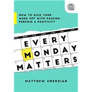 Every Monday Matters: How to Kick Your Week Off with Passion, Purpose, and Positivity by Emerzian, Matthew, 9781492675280