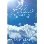 Blue Images in Sunshine by Kent, Joseph, 9781532025280