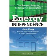 Energy Independence Your Everyday Guide To Reducing Fuel Consumption by Woodside, Christine, 9781599215280
