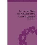 Ceremony, Ritual and Kingcraft at the Court of Charles I by Blunt; Nile K., 9781848935280