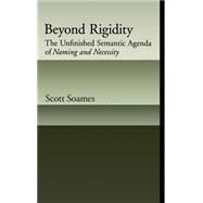 Beyond Rigidity The Unfinished Semantic Agenda of Naming and Necessity by Soames, Scott, 9780195145281