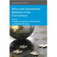 Africa and International Relations in the 21st Century by Cornelissen, Scarlett; Cheru, Fantu; Shaw, Timothy M., 9780230235281