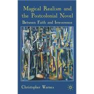Magical Realism and the Postcolonial Novel Between Faith and Irreverence by Warnes, Christopher, 9780230545281