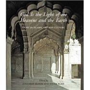 God Is the Light of the Heavens and the Earth by Bloom, Jonathan; Blair, Sheila, 9780300215281