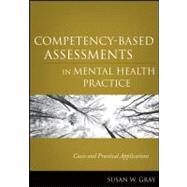 Competency-Based Assessments in Mental Health Practice : Cases and Practical Applications by Gray, Susan W., 9780470505281