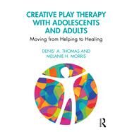 Creative Play Therapy With Adolescents and Adults by Thomas, Denis A.; Morris, Melanie H., 9781138615281