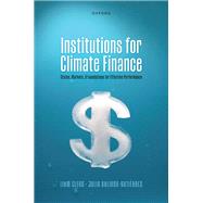 Institutions for Climate Finance States, Markets, and Foundations for Effective Performance by Clegg, Liam; Galindo-Guti�rrez, Julio, 9780198965282