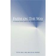Faith on the Way A Practical Parish Guide to the Adult Catechumenate by Ball, Peter; Grundy, Malcolm, 9780264675282