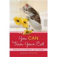 You CAN Train Your Cat Secrets of a Master Cat Trainer by Popovich, Gregory, 9780312565282