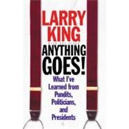 Anything Goes! What I've Learned from Pundits, Politicians, and Presidents by King, Larry; Piper, Pat, 9780446525282