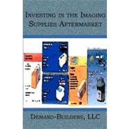 Investing in the Imaging Supplies Aftermarket by Demand-builders Llc, 9781419625282