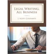 Legal Writing, All Business by Colesanti, J. Scott, 9781522105282
