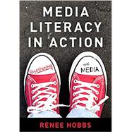 Media Literacy in Action Questioning the Media by Hobbs, Renee, 9781538115282