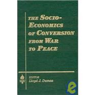 The Socio-Economics of Conversion from War to Peace by Dumas,Lloyd J., 9781563245282