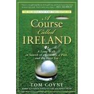 A Course Called Ireland A Long Walk in Search of a Country, a Pint, and the Next Tee by Coyne, Tom, 9781592405282