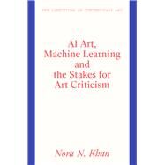 AI Art, Machine Learning And The Stakes For Art Criticism by Khan, Nora N, 9781848225282