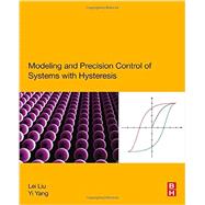 Modeling and Precision Control of Systems With Hysteresis by Liu, Lei; Yang, Yi, 9780128035283