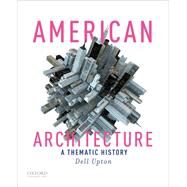 American Architecture A Thematic History by Upton, Dell, 9780190245283