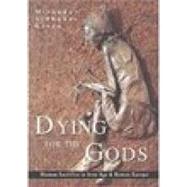Dying for the Gods Human Sacrifice in Iron Age & Roman Europe by Green, Miranda Aldhouse, 9780752425283
