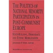 The Politics of National Minority Participation in Post-communist Societies: State-building, Democracy and Ethnic Mobilization: State-building, Democracy and Ethnic Mobilization by Stein,Jonathan, 9780765605283