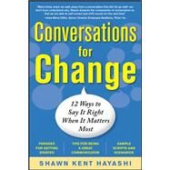 Conversations for Change: 12 Ways to Say it Right When It Matters Most by Hayashi, Shawn Kent, 9780071745284