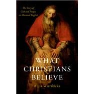 What Christians Believe The Story of God and People in Minimal English by Wierzbicka, Anna, 9780190855284