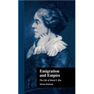 Emigration and Empire: The Life of Maria S. Rye by Diamond,Marion, 9780815325284