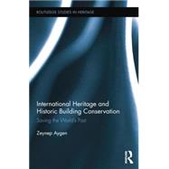 International Heritage and Historic Building Conservation: Saving the Worlds Past by Aygen; Zeynep, 9781138825284