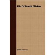 Life of Dewitt Clinton. by Renwick, James, 9781409705284