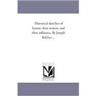 Historical Sketches of Hymns, Their Writers, and Their Influence by Joseph Belcher + by Belcher, Joseph, 9781425545284