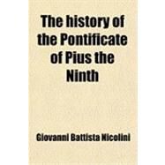 The History of the Pontificate of Pius the Ninth by Nicolini, Giovanni Battista, 9780217115285