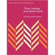 Time, Energy and Stone Tools by Edited by Robin Torrence, 9780521115285