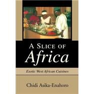 A Slice Of Africa: Exotic West African Cuisines by Asika-Enahoro, Chidi, 9780595305285