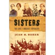 Sisters : The Lives of America's Suffragists by Baker, Jean H., 9780809095285
