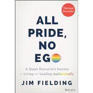 All Pride, No Ego A Queer Executive's Journey to Living and Leading Authentically by Fielding, Jim, 9781394165285