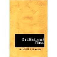 Christianity and Ethics : A Handbook of Christian Ethics by Alexander, Archibald B. D., 9781434685285