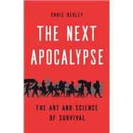 The Next Apocalypse The Art and Science of Survival by Begley, Chris, 9781541675285