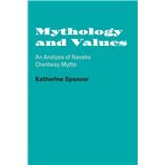 Mythology and Values : An Analysis of Navaho Chantway Myths by Spencer, Katherine, 9780292735286
