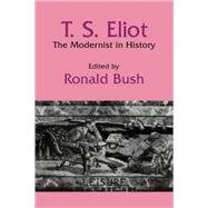 T. S. Eliot: The Modernist in History by Edited by Ronald Bush, 9780521105286