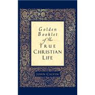 Golden Booklet of the True Christian Life by Calvin, John, 9780801065286