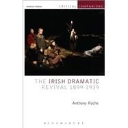 The Irish Dramatic Revival 1899-1939 by Roche, Anthony; Wetmore, Jr., Kevin J.; Lonergan, Patrick, 9781408175286