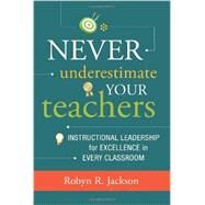 Never Underestimate Your Teachers: Instructional Leadership for Excellence in Every Classroom by Jackson, Robyn R., 9781416615286
