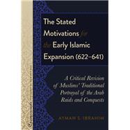 The Stated Motivations for the Early Islamic Expansion (622-641) by Ibrahim, Ayman S., 9781433135286