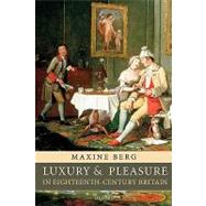 Luxury and Pleasure in Eighteenth-Century Britain by Berg, Maxine, 9780199215287