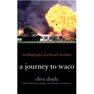 A Journey to Waco Autobiography of a Branch Davidian by Doyle, Clive; Wessinger, Catherine; Wittmer, Matthew D., 9780810895287
