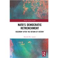 NATOs Democratic Retrenchment: Great Power Politics after the Return of History by Larsen; Henrik, 9781138585287