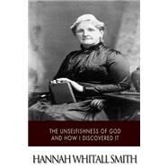 The Unselfishness of God and How I Discovered It by Smith, Hannah Whitall, 9781507785287